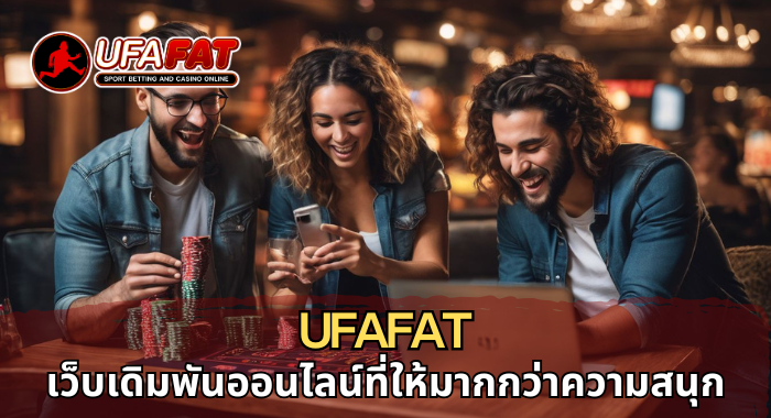 เว็บเดิมพันออนไลน์ที่ให้มากกว่าความสนุก UFAFAT